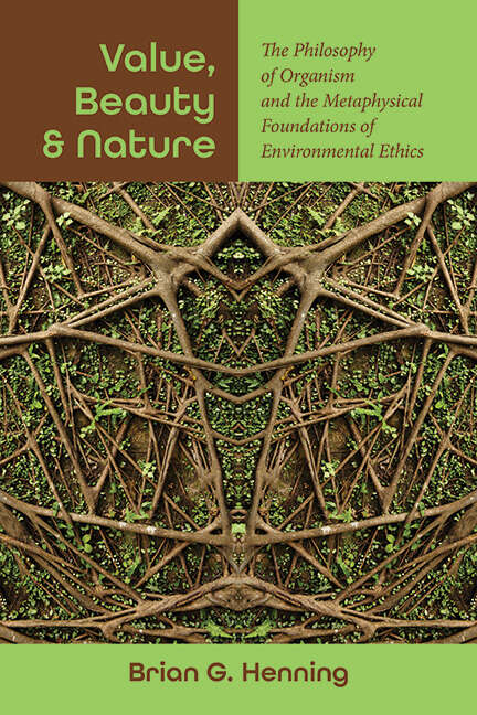 Book cover of Value, Beauty, and Nature: The Philosophy of Organism and the Metaphysical Foundations of Environmental Ethics (SUNY series in Environmental Philosophy and Ethics)