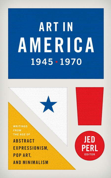 Book cover of Art in America 1945-1970: Writings from the Age of Abstract Expressionism, Pop A