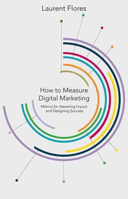 Book cover of How to Measure Digital Marketing: Metrics for Assessing Impact and Designing Success