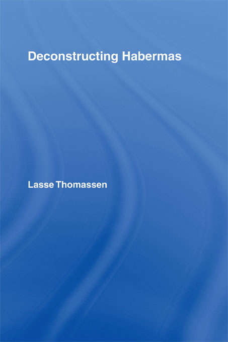 Book cover of Deconstructing Habermas (Routledge Studies in Social and Political Thought: Vol. 51)