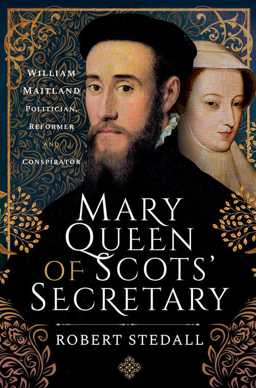 Book cover of Mary Queen of Scots' Secretary: William Maitland—Politician, Reformer and Conspirator