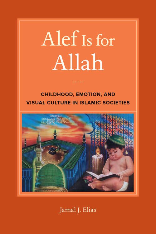 Book cover of Alef Is for Allah: Childhood, Emotion, and Visual Culture in Islamic Societies