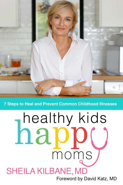 Book cover of Healthy Kids, Happy Moms: 7 Steps to Heal and Prevent Common Childhood Illnesses