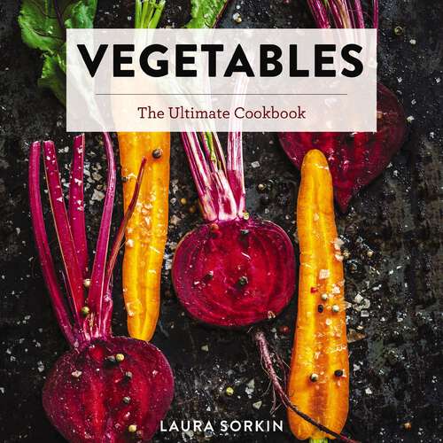 Book cover of Vegetables: The Ultimate Cookbook Featuring 300+ Delicious Plant-Based Recipes (Natural Foods Cookbook, Vegetable Dishes, Cooking and Gardening Books, Healthy Food, Gifts for Foodies) (Ultimate Cookbooks)