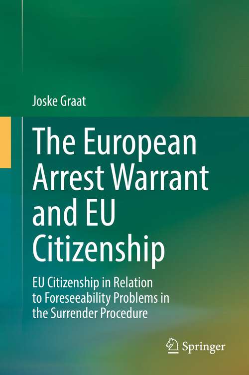 Book cover of The European Arrest Warrant and EU Citizenship: EU Citizenship in Relation to Foreseeability Problems in the Surrender Procedure (1st ed. 2022)