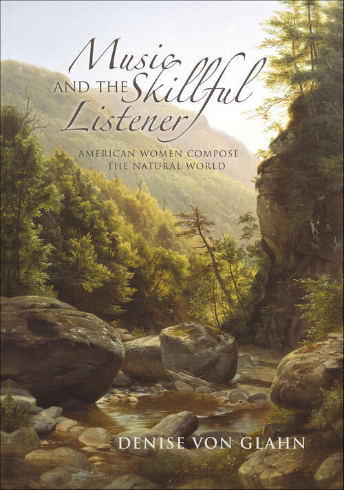 Book cover of Music and the Skillful Listener: American Women Compose the Natural World (Music, Nature, Place)
