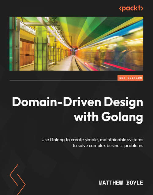 Book cover of Domain-Driven Design with Golang: Use Golang to create simple, maintainable systems to solve complex business problems