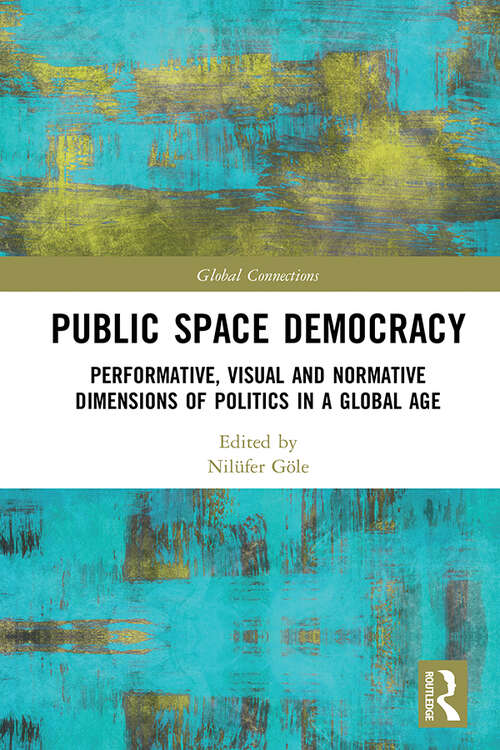 Book cover of Public Space Democracy: Performative, Visual and Normative Dimensions of Politics in a Global Age (Global Connections)