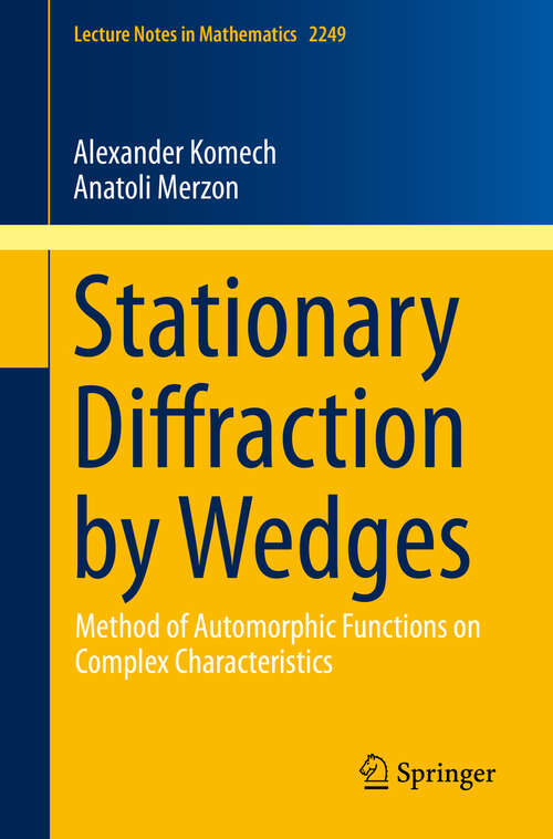 Book cover of Stationary Diffraction by Wedges: Method of Automorphic Functions on Complex Characteristics (1st ed. 2019) (Lecture Notes in Mathematics #2249)