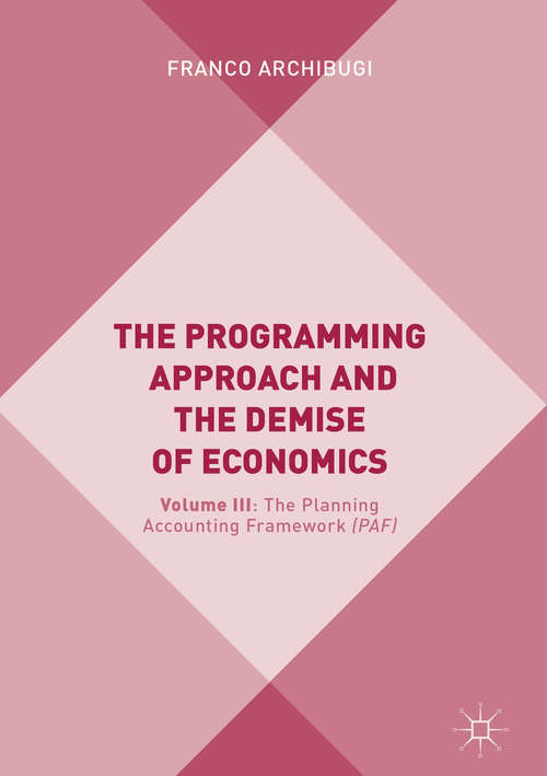 Book cover of The Programming Approach and the Demise of Economics: Volume III: The Planning Accounting Framework (PAF) (1st ed. 2019)