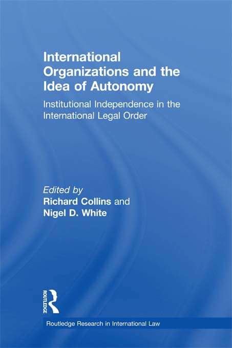 Book cover of International Organizations and the Idea of Autonomy: Institutional Independence in the International Legal Order (Routledge Research in International Law)