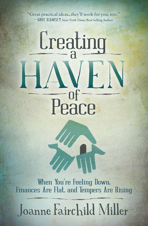 Book cover of Creating a Haven of Peace: When You're Feeling Down, Finances Are Flat, and Tempers Are Rising