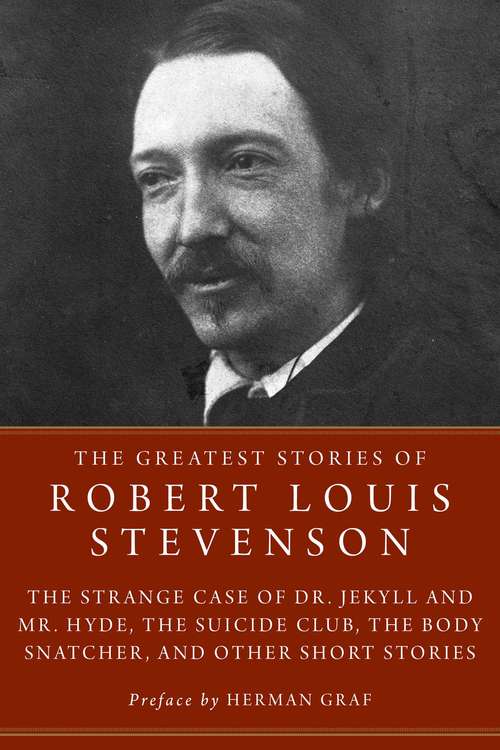 Book cover of The Greatest Stories of Robert Louis Stevenson: Strange Case of Dr. Jekyll and Mr. Hyde, The Suicide Club, The Body Snatcher, and Other Short Stories
