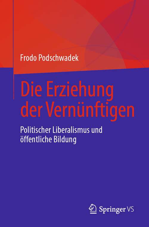 Book cover of Die Erziehung der Vernünftigen: Politischer Liberalismus und öffentliche Bildung (1. Aufl. 2022)