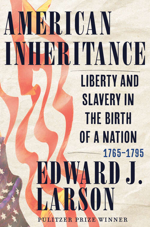 Book cover of American Inheritance: Liberty and Slavery in the Birth of a Nation, 1765-1795