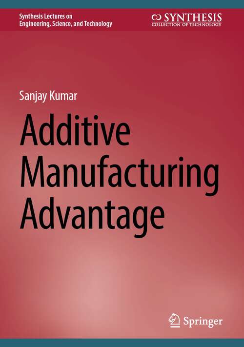 Book cover of Additive Manufacturing Advantage (1st ed. 2023) (Synthesis Lectures on Engineering, Science, and Technology)