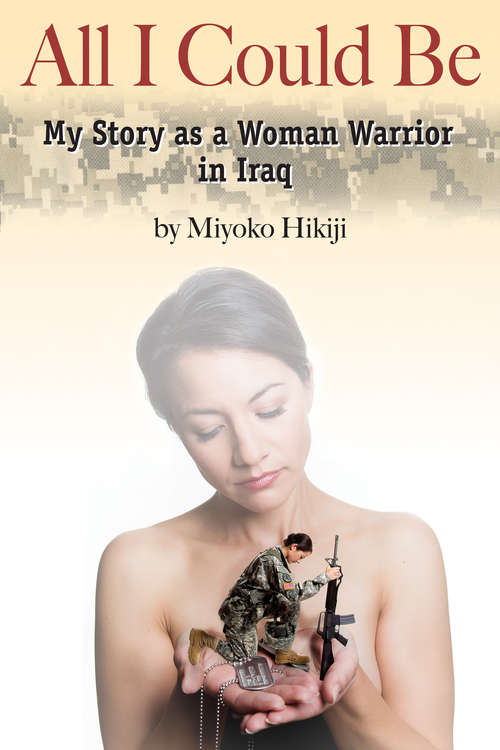 Book cover of All I Could Be: My Story as a Woman Warrior in Iraq