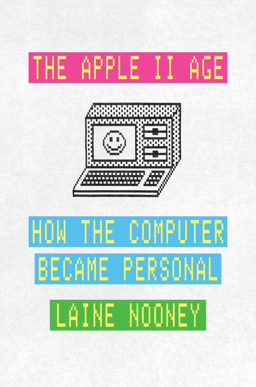 Book cover of The Apple II Age: How the Computer Became Personal