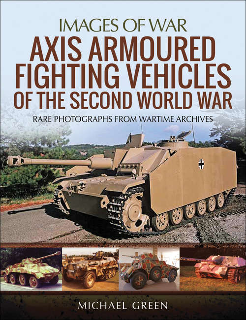 Book cover of Axis Armoured Fighting Vehicles of the Second World War: Rare Photographs From Wartime Archives (Images of War)