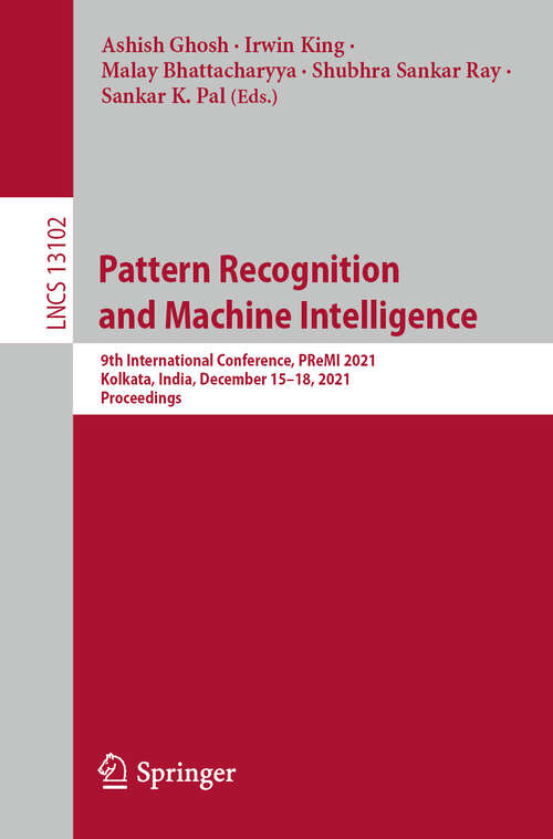 Book cover of Pattern Recognition and Machine Intelligence: 9th International Conference, PReMI 2021, Kolkata, India, December 15–18, 2021, Proceedings (2024) (Lecture Notes in Computer Science #13102)