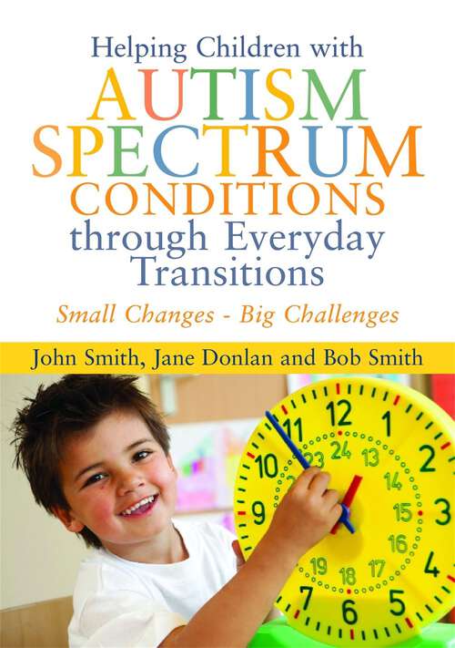 Book cover of Helping Children with Autism Spectrum Conditions through Everyday Transitions: Small Changes - Big Challenges