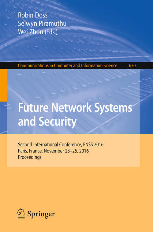 Book cover of Future Network Systems and Security: Second International Conference, FNSS 2016, Paris, France, November 23-25, 2016, Proceedings (1st ed. 2016) (Communications in Computer and Information Science #670)