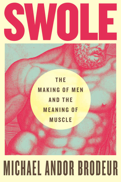Book cover of Swole: The Making of Men and the Meaning of Muscle