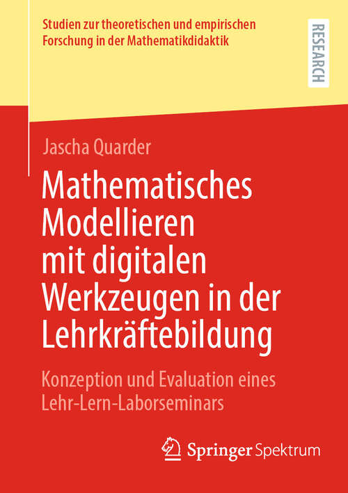 Book cover of Mathematisches Modellieren mit digitalen Werkzeugen in der Lehrkräftebildung: Konzeption und Evaluation eines Lehr-Lern-Laborseminars (2024) (Studien zur theoretischen und empirischen Forschung in der Mathematikdidaktik)