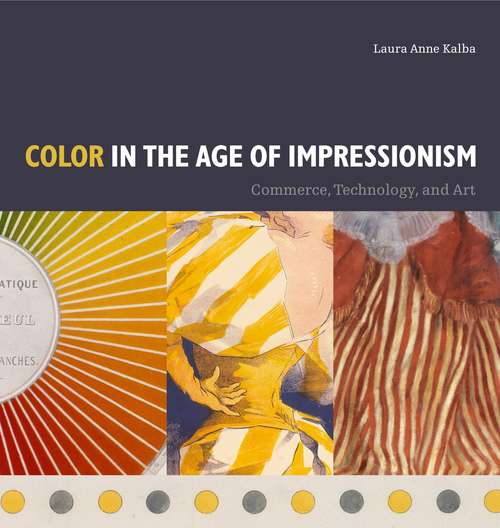 Book cover of Color in the Age of Impressionism: Commerce, Technology, and Art (Refiguring Modernism)