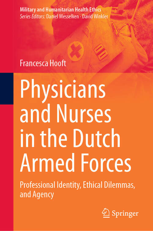 Book cover of Physicians and Nurses in the Dutch Armed Forces: Professional Identity, Ethical Dilemmas, and Agency (Military and Humanitarian Health Ethics)