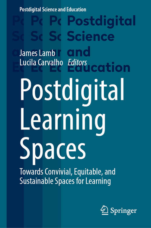 Book cover of Postdigital Learning Spaces: Towards Convivial, Equitable, and Sustainable Spaces for Learning (2024) (Postdigital Science and Education)