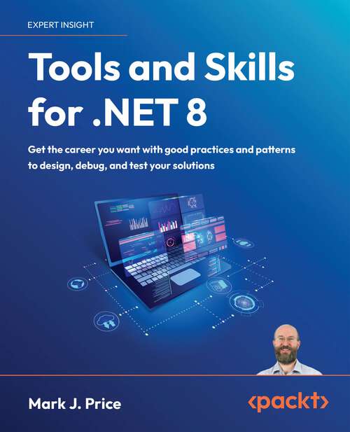 Book cover of Tools and Skills for .NET 8: Get the career you want with good practices and patterns to design, debug, and test your solutions