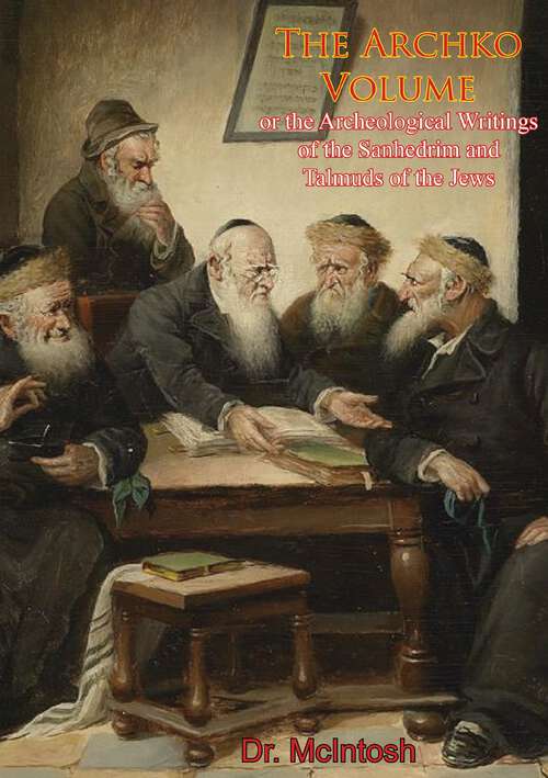 Book cover of The Archko Volume or the Archeological Writings of the Sanhedrim and Talmuds of the Jews