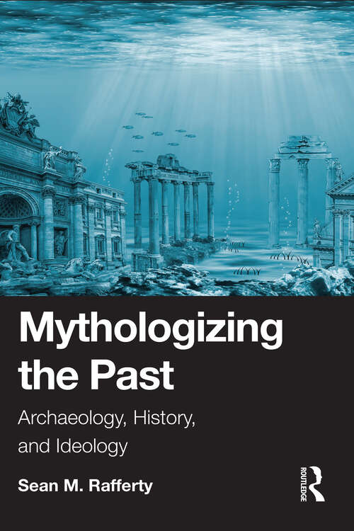 Book cover of Mythologizing the Past: Archaeology, History, and Ideology