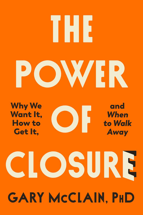 Book cover of The Power of Closure: Why We Want It, How to Get It, and When to Walk Away