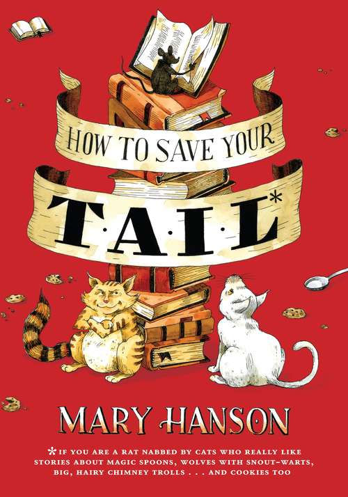 Book cover of How to Save Your Tail*: *if you are a rat nabbed by cats who really like stories about magic spoons, wol ves with snout-warts, big, hairy chimney trolls . . . and cookies, too.