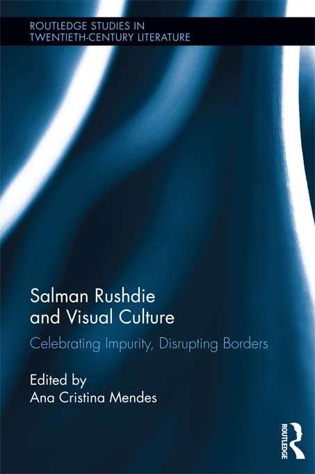 Book cover of Salman Rushdie and Visual Culture: Celebrating Impurity, Disrupting Borders (Routledge Studies in Twentieth-Century Literature)