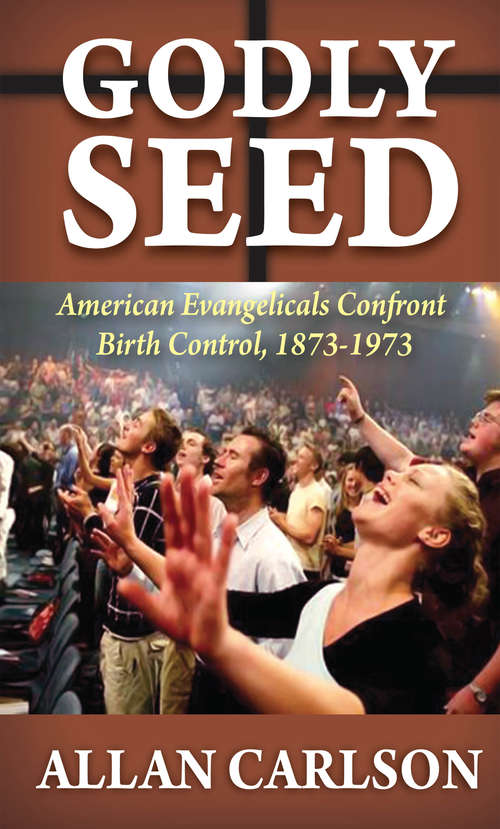 Book cover of Godly Seed: American Evangelicals Confront Birth Control, 1873-1973