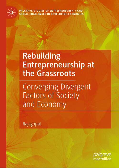 Book cover of Rebuilding Entrepreneurship at the Grassroots: Converging Divergent Factors of Society and Economy (1st ed. 2024) (Palgrave Studies of Entrepreneurship and Social Challenges in Developing Economies)