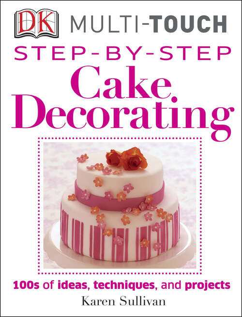 Book cover of Step-by-Step Cake Decorating: Hundreds of Ideas, Techniques, and Projects for Creative Cake Designers