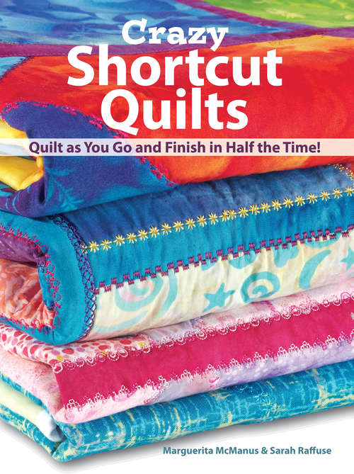 Book cover of Crazy Shortcut Quilts: Quilt as You Go and Finish in Half the Time!