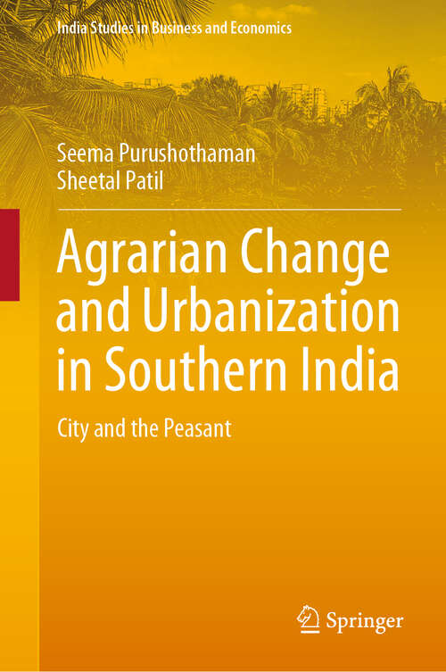 Book cover of Agrarian Change and Urbanization in Southern India: City and the Peasant (1st ed. 2019) (India Studies in Business and Economics)