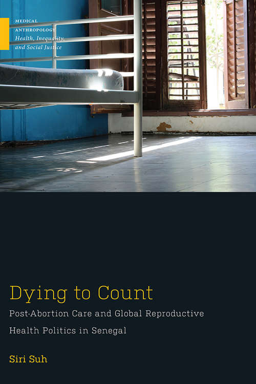 Book cover of Dying to Count: Post-Abortion Care and Global Reproductive Health Politics in Senegal (Medical Anthropology)