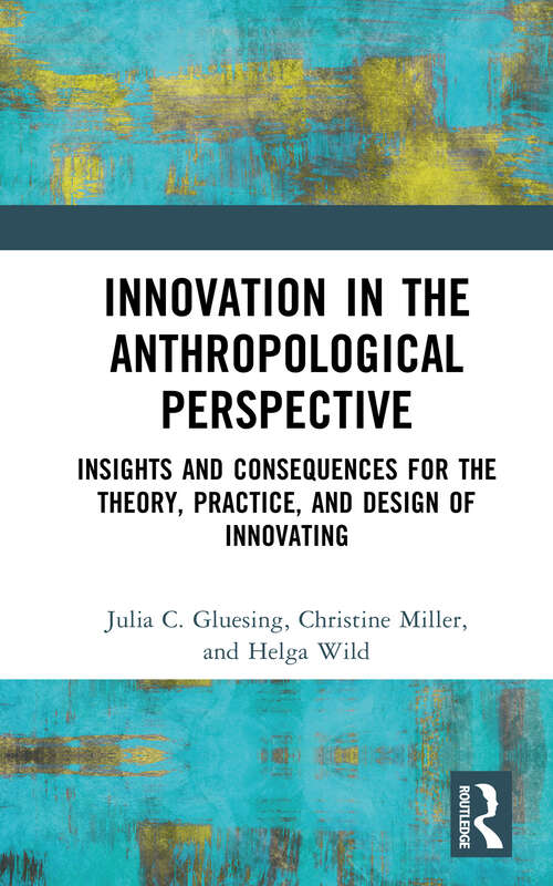 Book cover of Innovation in the Anthropological Perspective: Insights and Consequences for the Theory, Practice, and Design of Innovating