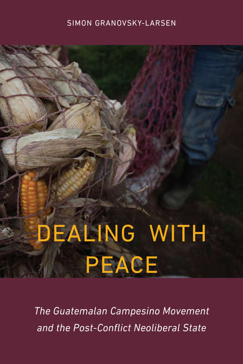 Book cover of Dealing with Peace: The Guatemalan Campesino Movement and the Post-Conflict Neoliberal State (Studies in Comparative Political Economy and Public Policy)