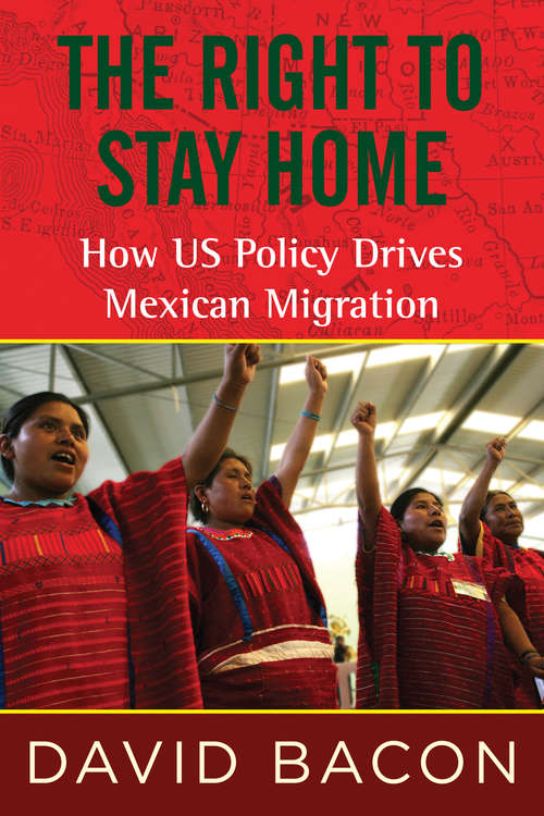 Book cover of The Right to Stay Home: How US Policy Drives Mexican Migration