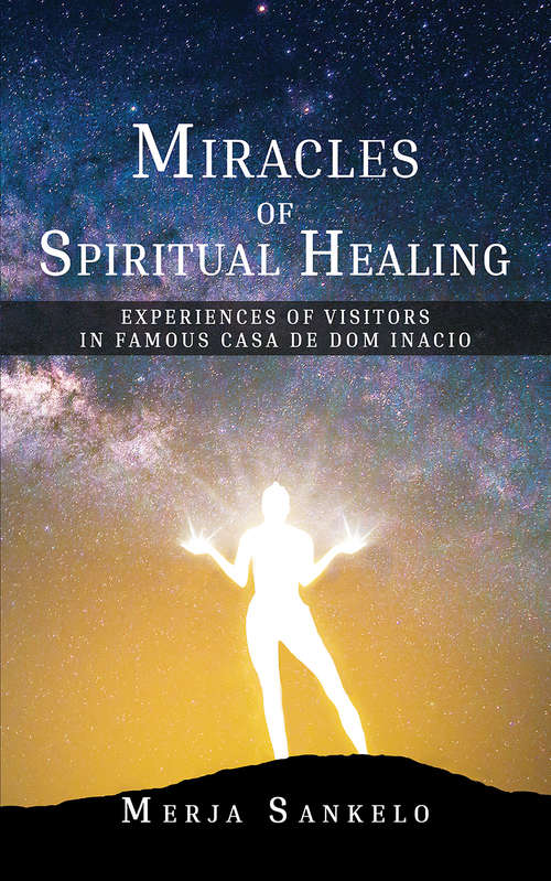 Book cover of Miracles of Spiritual Healing: Experiences of Visitors in Famous Casa de Dom Inacio