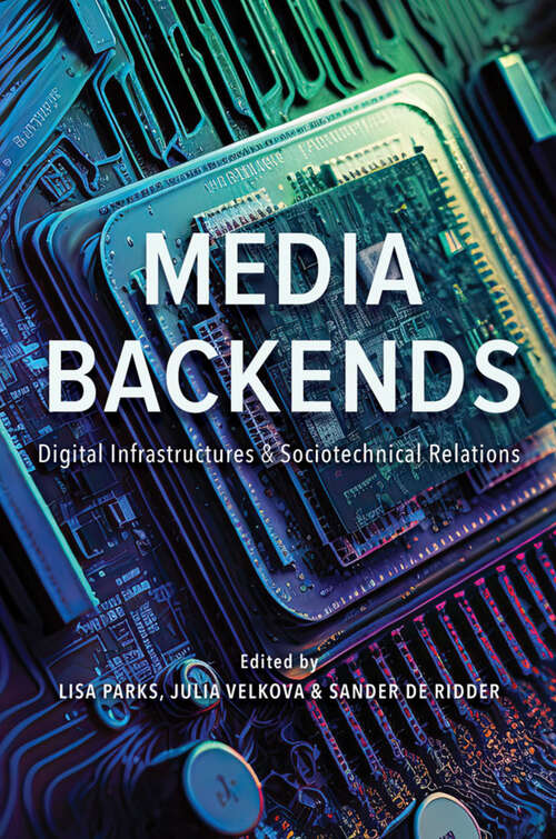 Book cover of Media Backends: Digital Infrastructures and Sociotechnical Relations (Geopolitics of Information)