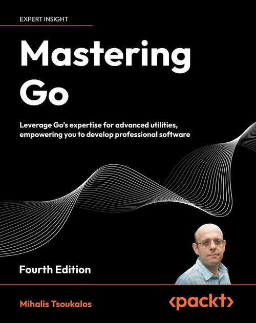 Book cover of Mastering Go: Leverage Go's expertise for advanced utilities, empowering you to develop professional software