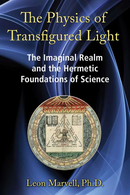 Book cover of The Physics of Transfigured Light: The Imaginal Realm and the Hermetic Foundations of Science